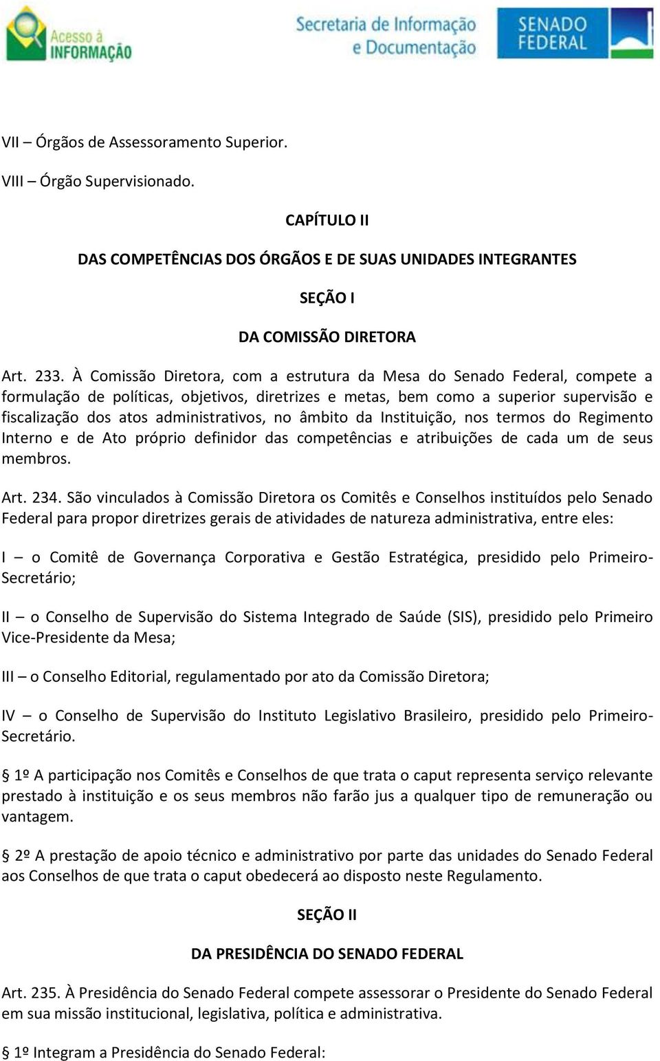 administrativos, no âmbito da Instituição, nos termos do Regimento Interno e de Ato próprio definidor das competências e atribuições de cada um de seus membros. Art. 234.