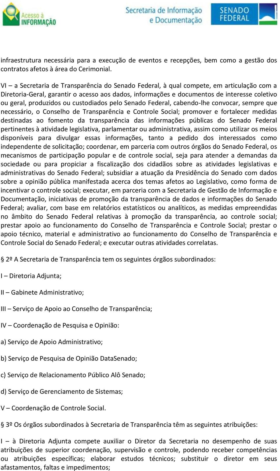 produzidos ou custodiados pelo Senado Federal, cabendo-lhe convocar, sempre que necessário, o Conselho de Transparência e Controle Social; promover e fortalecer medidas destinadas ao fomento da