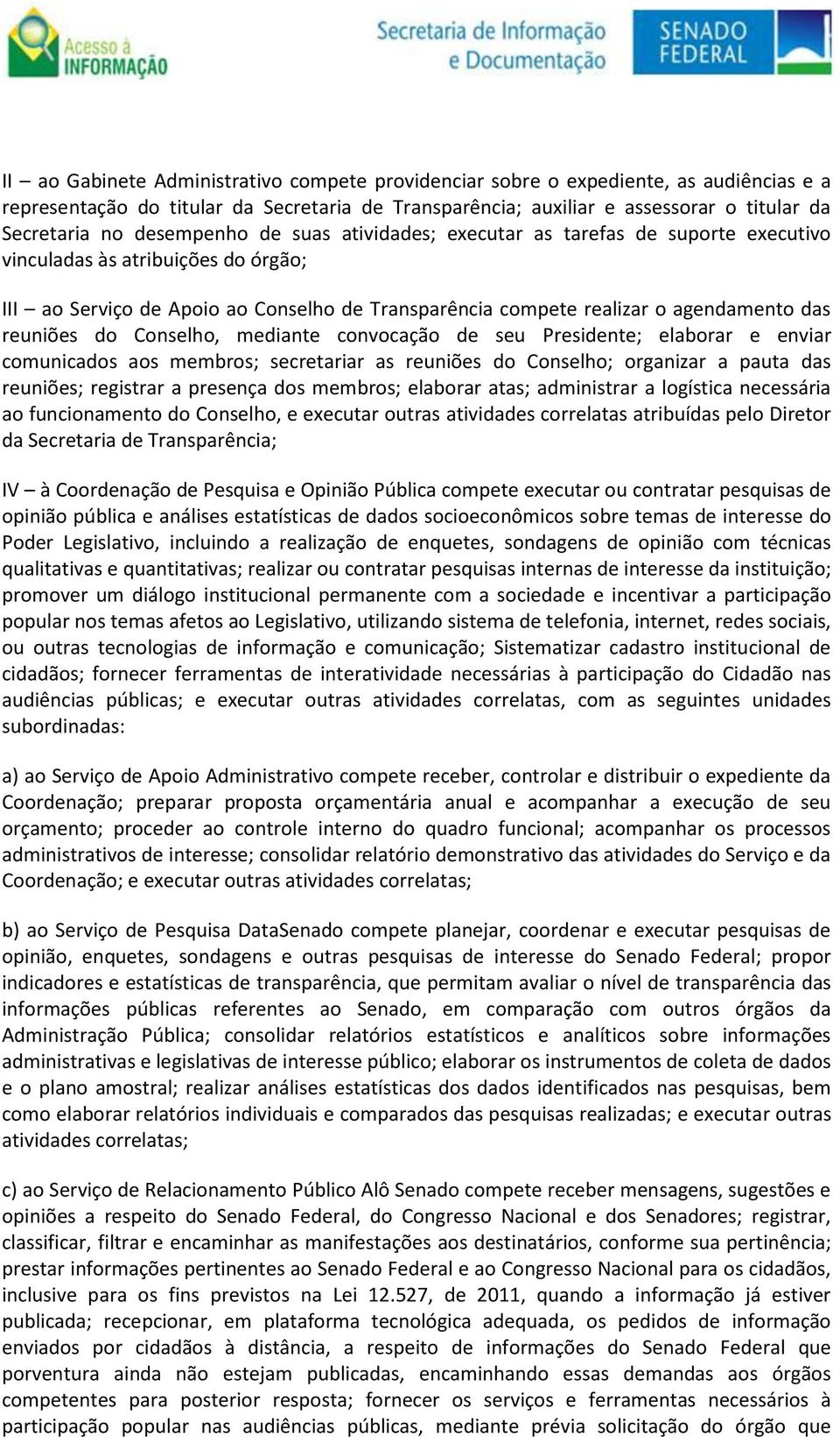 reuniões do Conselho, mediante convocação de seu Presidente; elaborar e enviar comunicados aos membros; secretariar as reuniões do Conselho; organizar a pauta das reuniões; registrar a presença dos