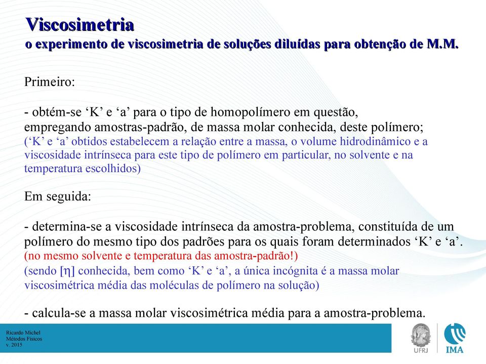 volume hidrodinâmico e a viscosidade intrínseca para este tipo de polímero em particular, no solvente e na temperatura escolhidos) Em seguida: - determina-se a viscosidade intrínseca da