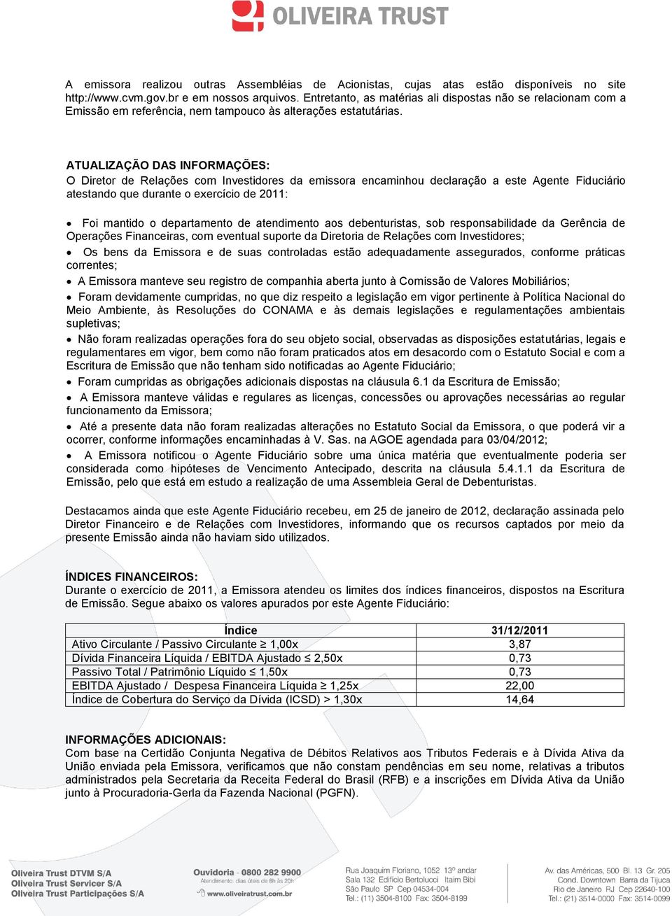 ATUALIZAÇÃO DAS INFORMAÇÕES: O Diretor de Relações com Investidores da emissora encaminhou declaração a este Agente Fiduciário atestando que durante o exercício de 2011: Foi mantido o departamento de