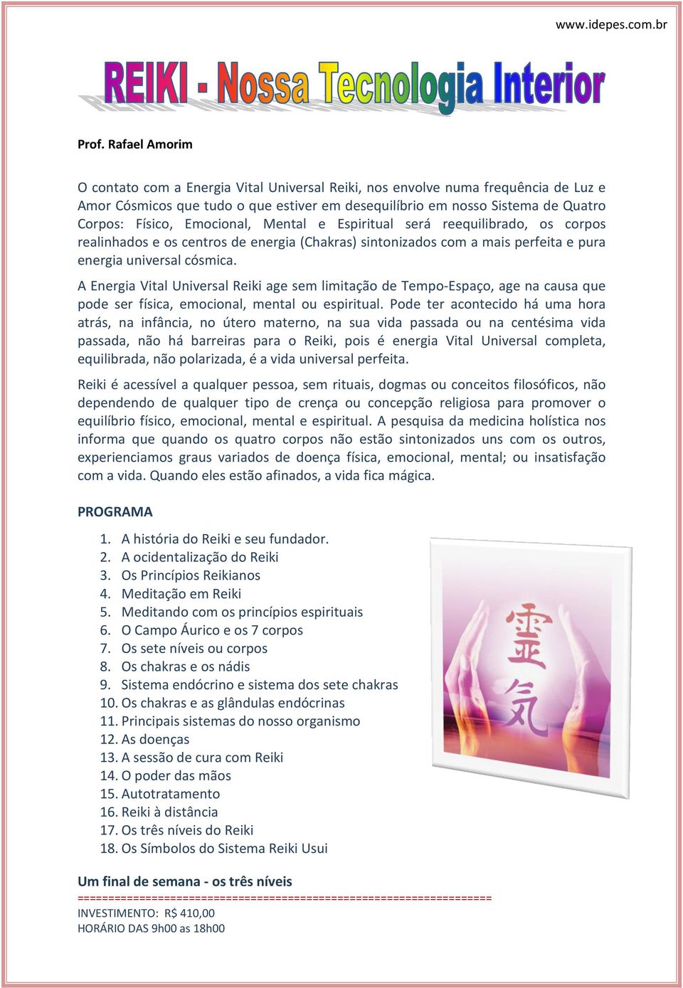 A Energia Vital Universal Reiki age sem limitação de Tempo-Espaço, age na causa que pode ser física, emocional, mental ou espiritual.