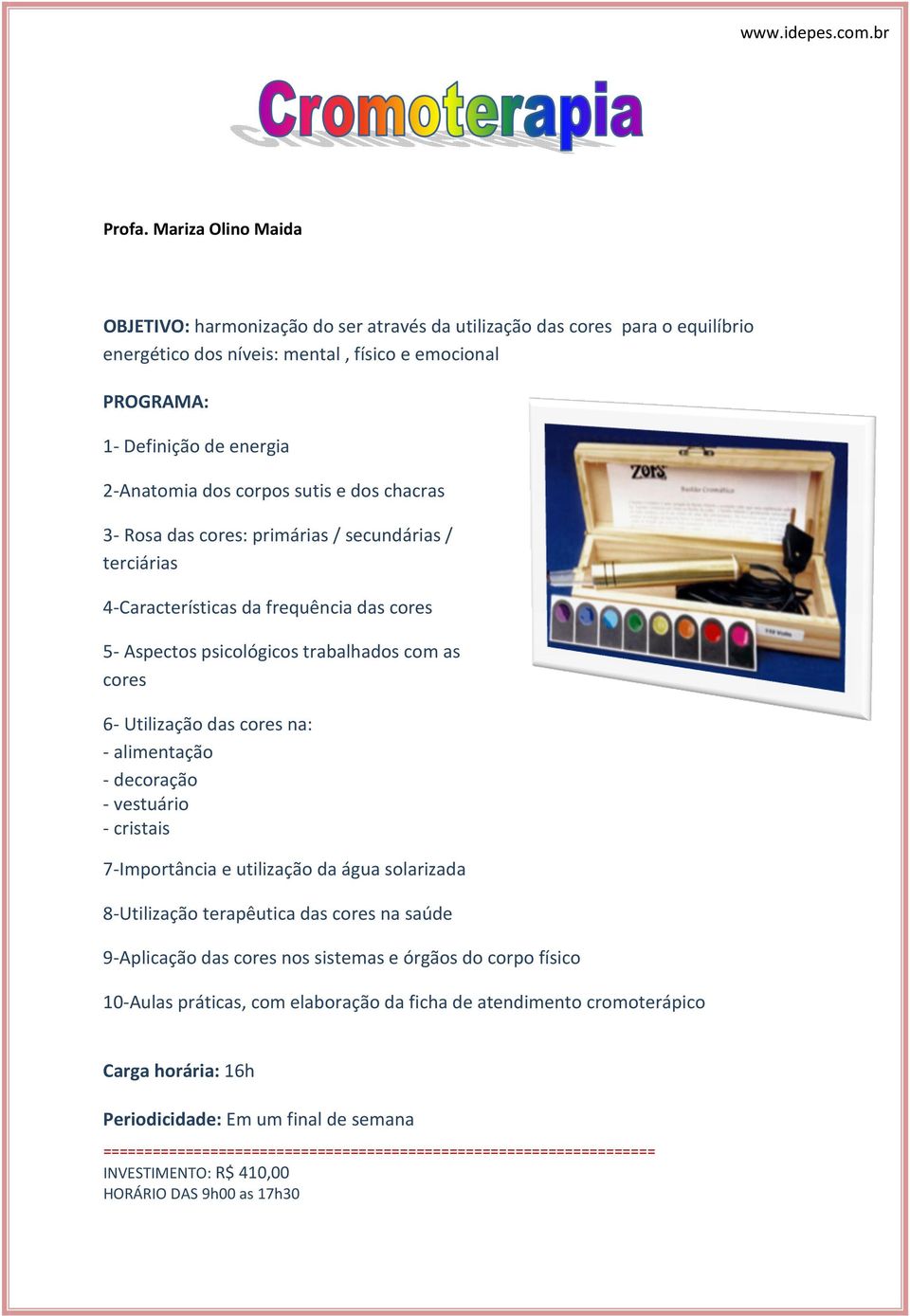 dos corpos sutis e dos chacras 3- Rosa das cores: primárias / secundárias / terciárias 4-Características da frequência das cores 5- Aspectos psicológicos trabalhados com as cores 6- Utilização