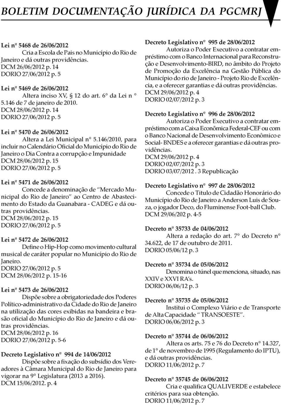 146/2010, para incluir no Calendário Oficial do Município do Rio de Janeiro o Dia Contra a corrupção e Impunidade DCM 28/06/2012 p.