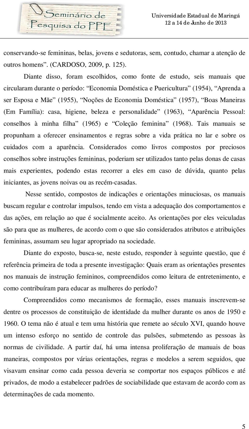 Doméstica (1957), Boas Maneiras (Em Família): casa, higiene, beleza e personalidade (1963), Aparência Pessoal: conselhos à minha filha (1965) e Coleção feminina (1968).