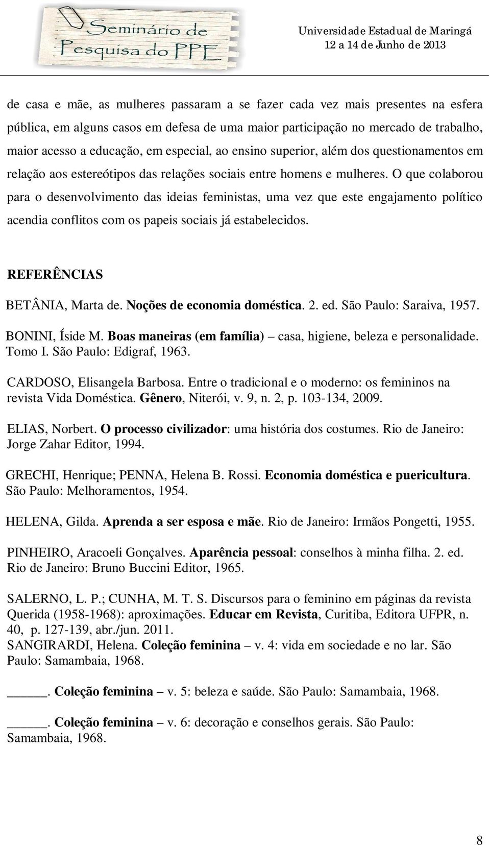 O que colaborou para o desenvolvimento das ideias feministas, uma vez que este engajamento político acendia conflitos com os papeis sociais já estabelecidos. REFERÊNCIAS BETÂNIA, Marta de.