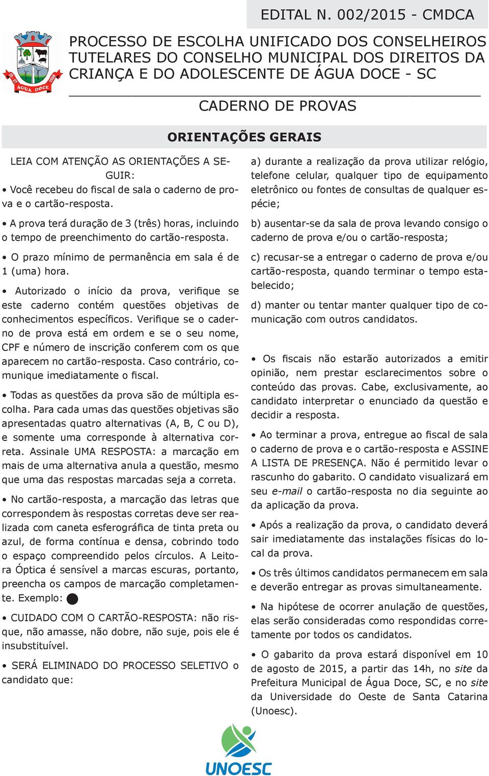 ORIENTAÇÕES A SE- GUIR: Você recebeu do fiscal de sala o caderno de prova e o cartão-resposta. A prova terá duração de 3 (três) horas, incluindo o tempo de preenchimento do cartão-resposta.