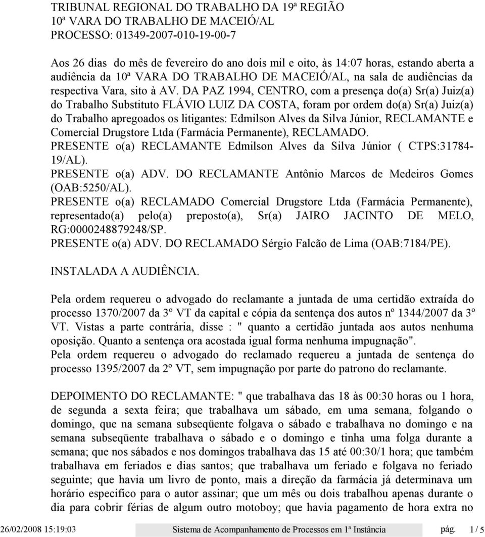 DA PAZ 1994, CENTRO, com a presença do(a) Sr(a) Juiz(a) do Trabalho Substituto FLÁVIO LUIZ DA COSTA, foram por ordem do(a) Sr(a) Juiz(a) do Trabalho apregoados os litigantes: Edmilson Alves da Silva