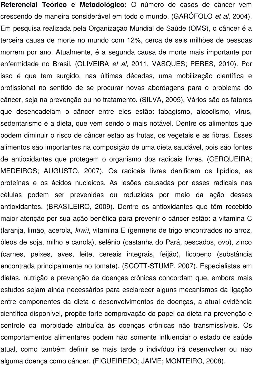 Atualmente, é a segunda causa de morte mais importante por enfermidade no Brasil. (OLIVEIRA et al, 2011, VASQUES; PERES, 2010).