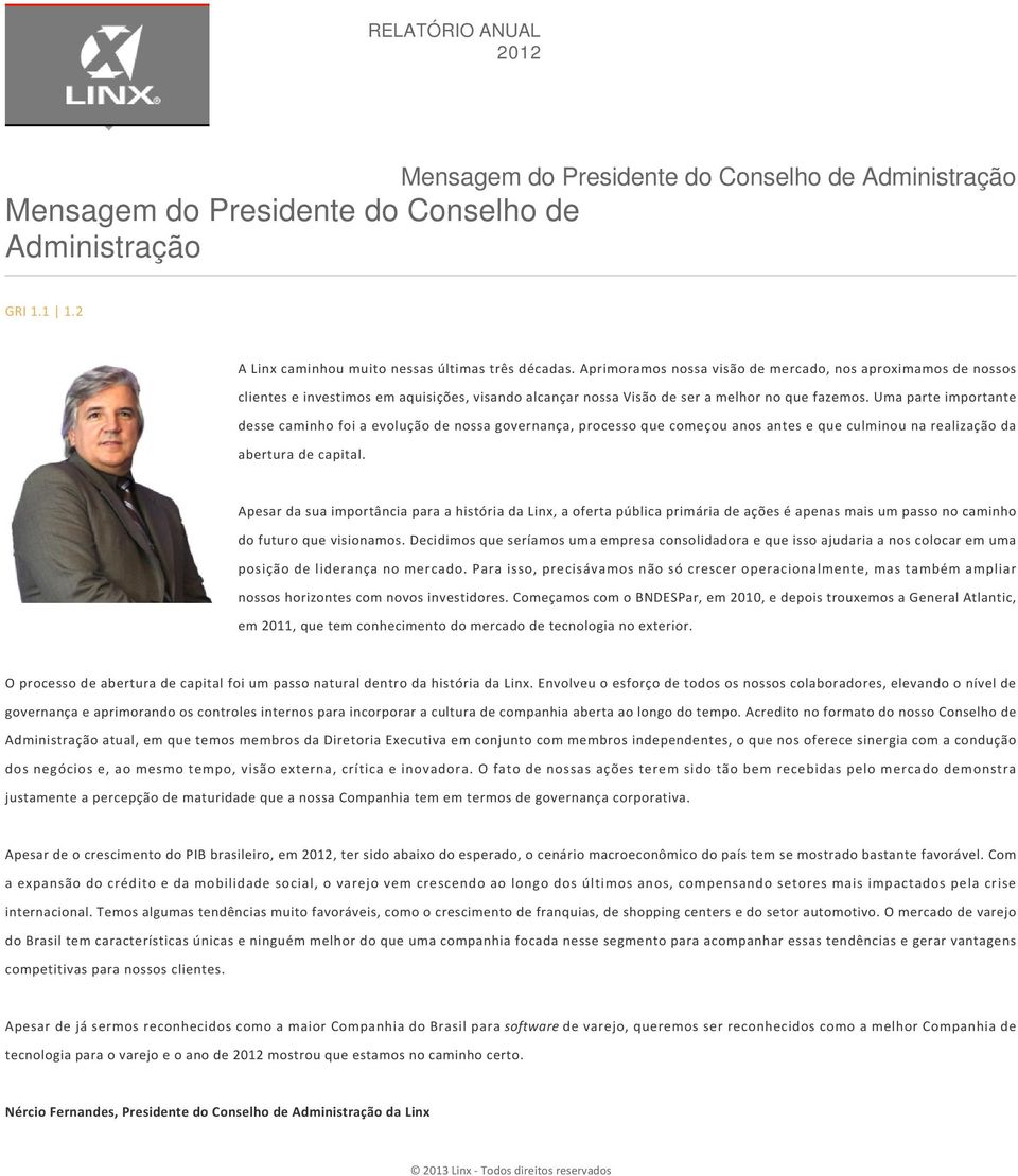 Uma parte importante desse caminho foi a evolução de nossa governança, processo que começou anos antes e que culminou na realização da abertura de capital.