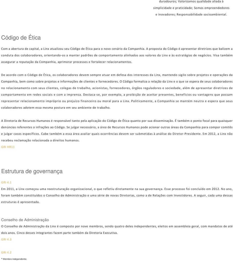 A proposta do Código é apresentar diretrizes que balizem a conduta dos colaboradores, orientando os a manter padrões de comportamento alinhados aos valores da Linx e às estratégias de negócios.