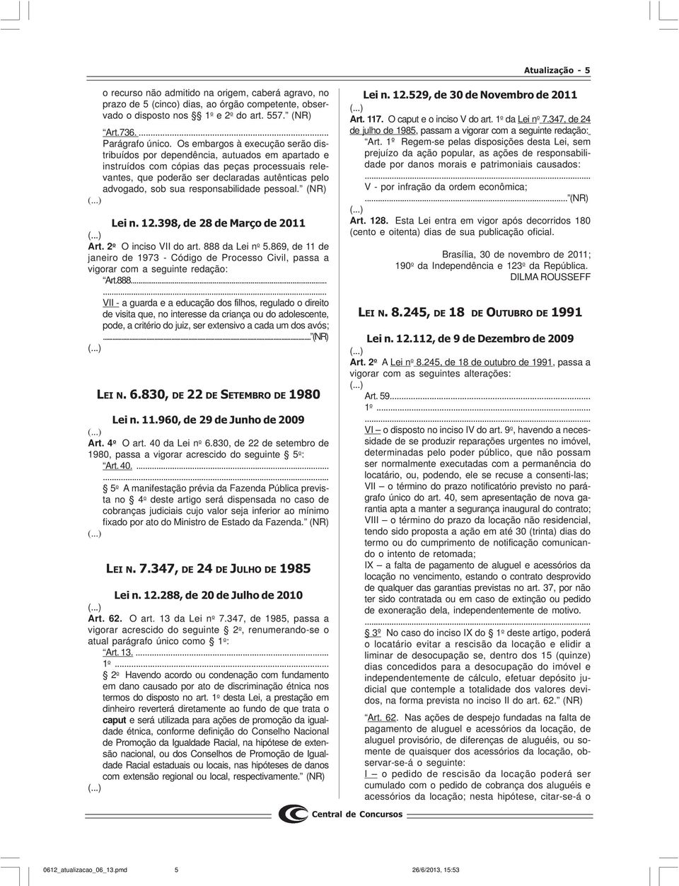 responsabilidade pessoal. (NR) Lei n. 12.398, de 28 de Março de 2011 Art. 2 o O inciso VII do art. 888 da Lei n o 5.