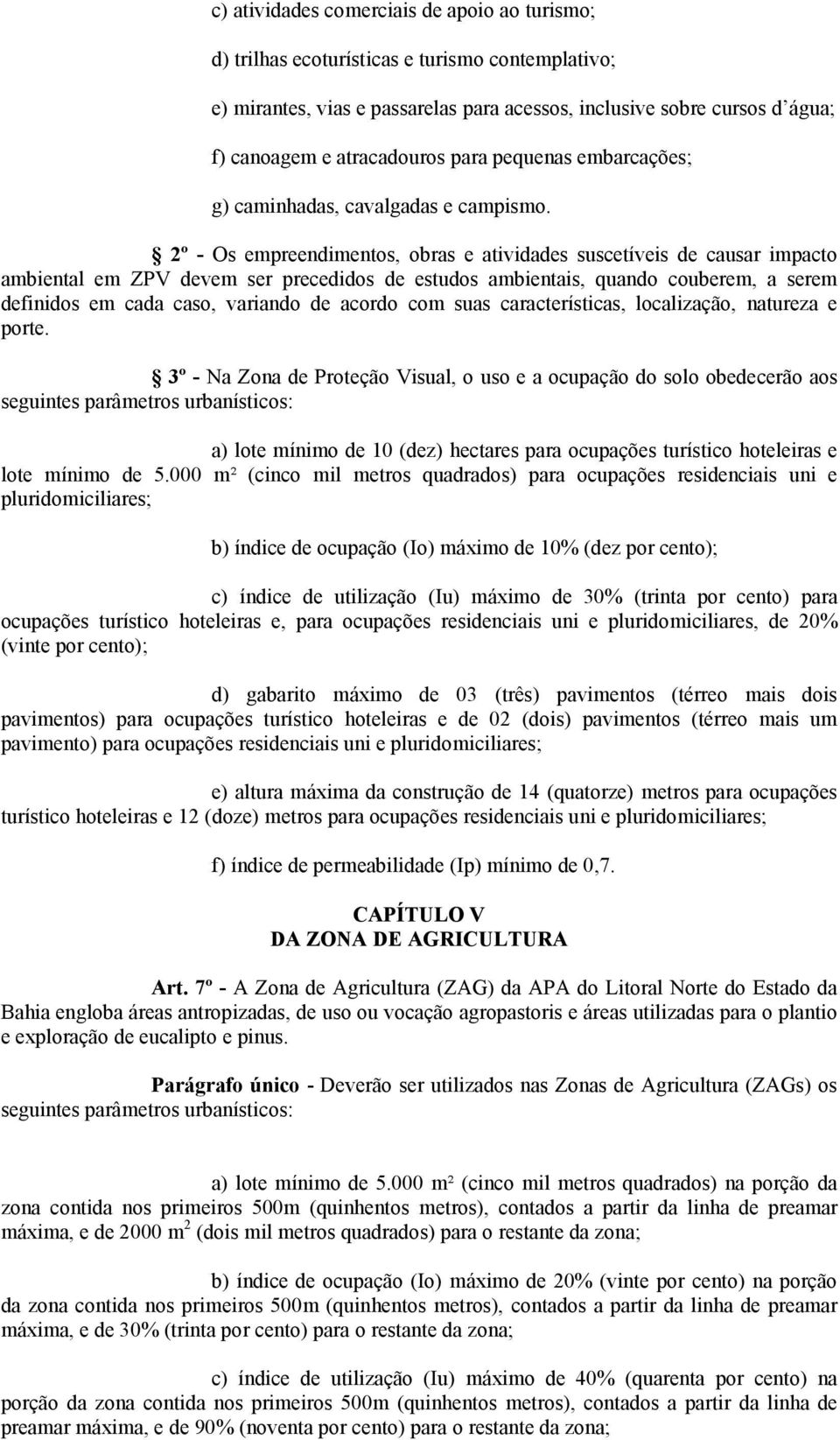 2º - Os empreendimentos, obras e atividades suscetíveis de causar impacto ambiental em ZPV devem ser precedidos de estudos ambientais, quando couberem, a serem definidos em cada caso, variando de