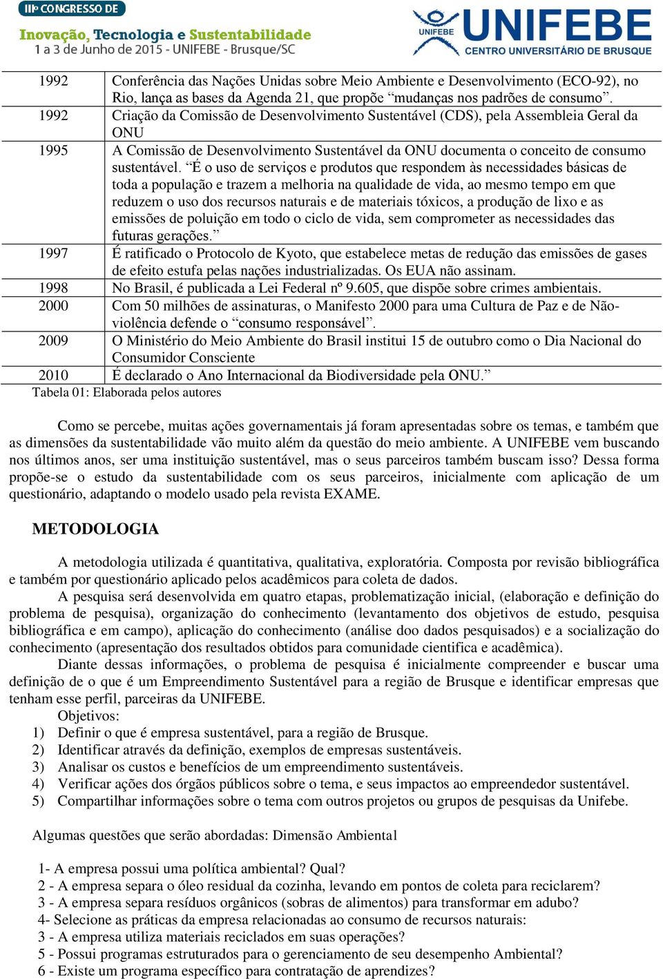 É o uso de serviços e produtos que respondem às necessidades básicas de toda a população e trazem a melhoria na qualidade de vida, ao mesmo tempo em que reduzem o uso dos recursos naturais e de