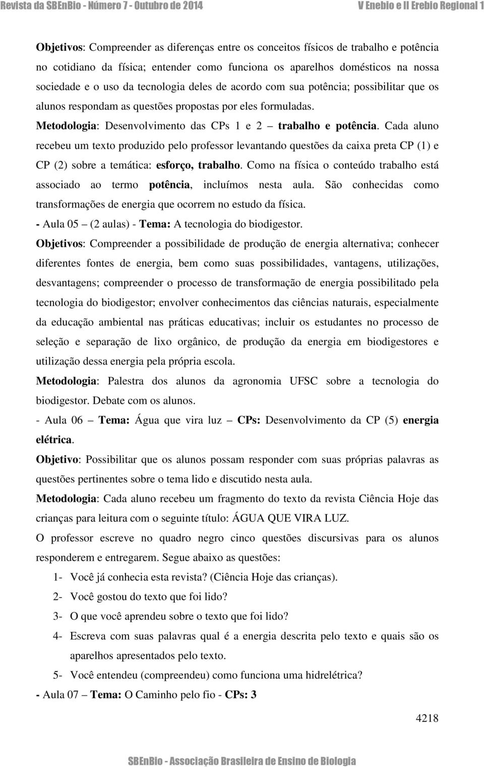 Cada aluno recebeu um texto produzido pelo professor levantando questões da caixa preta CP (1) e CP (2) sobre a temática: esforço, trabalho.