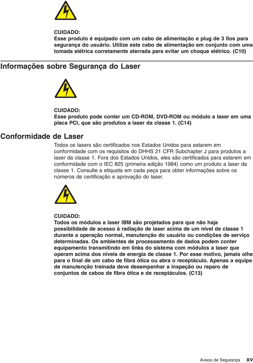 (C10) Informações sobre Segurança do Laser CUIDADO: Esse produto pode conter um CD-ROM, DVD-ROM ou módulo a laser em uma placa PCI, que são produtos a laser da classe 1.