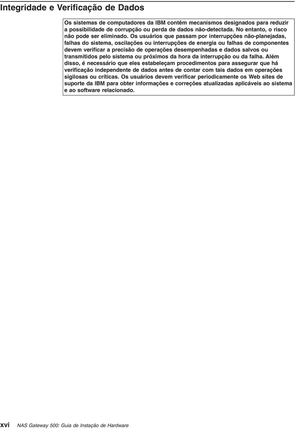 Os usuários que passam por interrupções não-planejadas, falhas do sistema, oscilações ou interrupções de energia ou falhas de componentes deem erificar a precisão de operações desempenhadas e dados