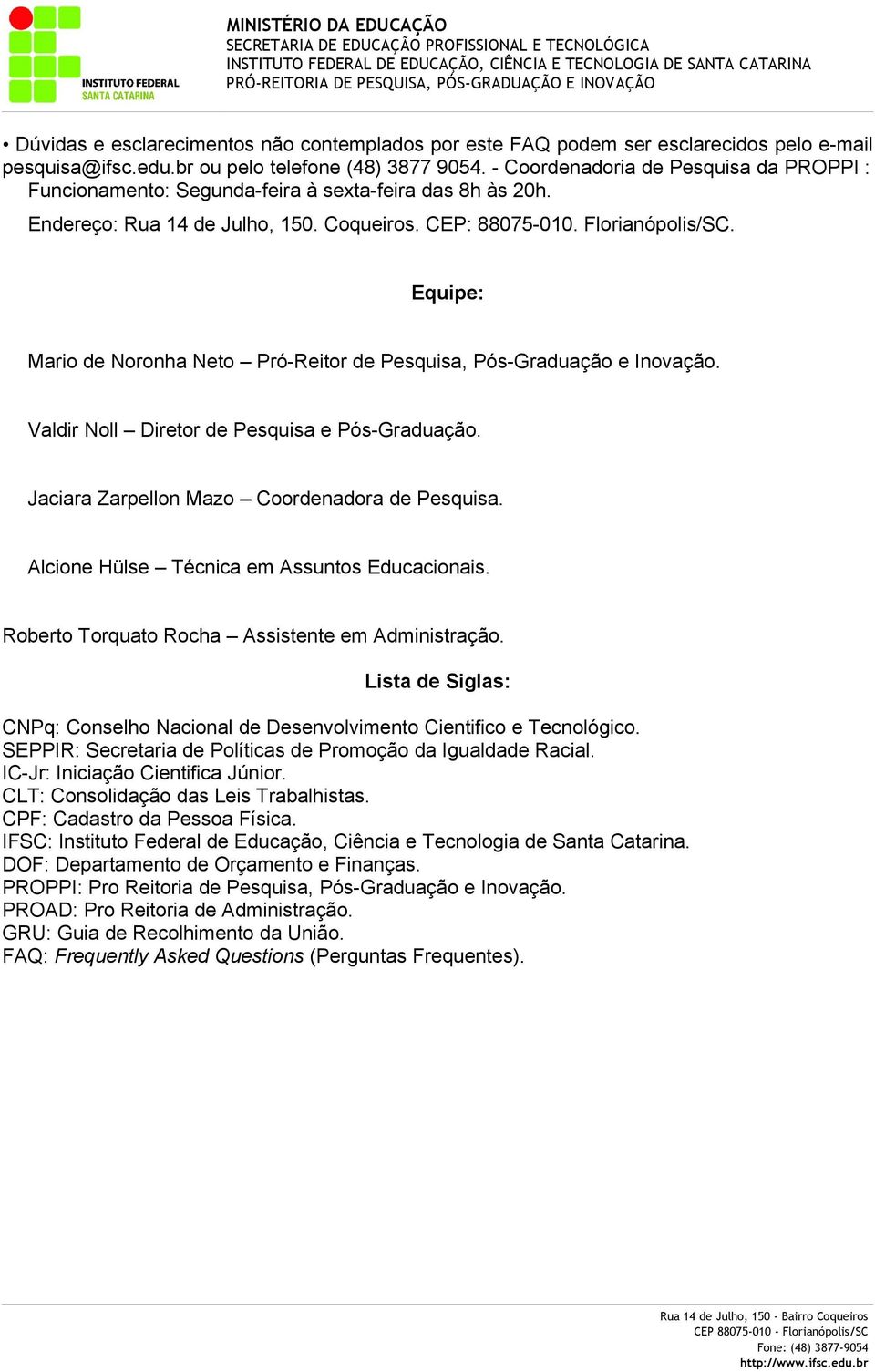 Equipe: Mario de Noronha Neto Pró-Reitor de Pesquisa, Pós-Graduação e Inovação. Valdir Noll Diretor de Pesquisa e Pós-Graduação. Jaciara Zarpellon Mazo Coordenadora de Pesquisa.