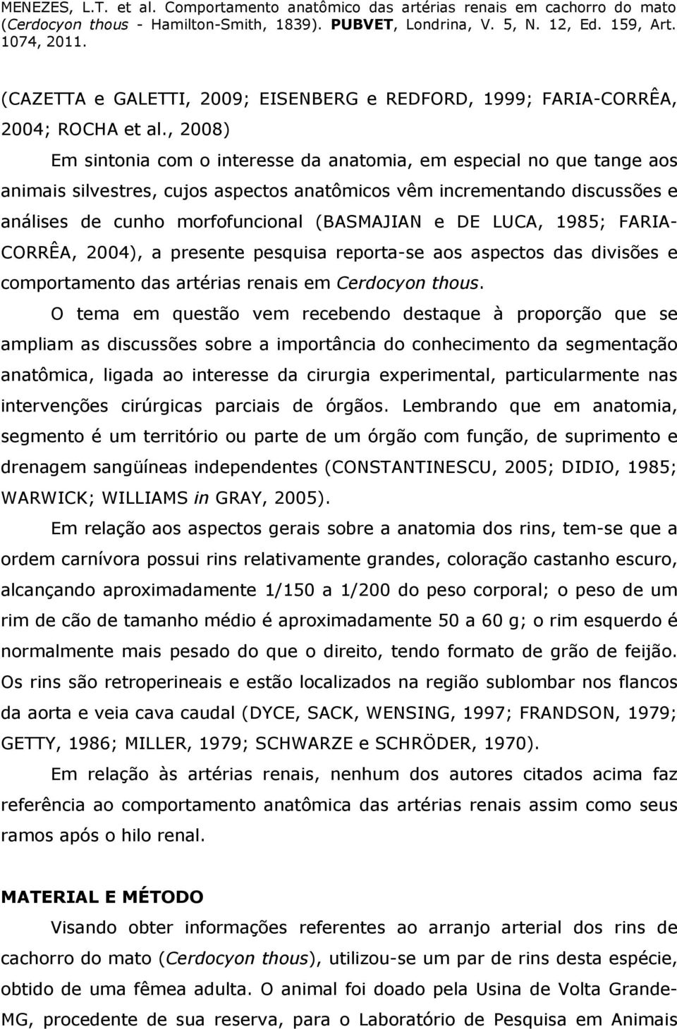 e DE LUCA, 1985; FARIA- CORRÊA, 2004), a presente pesquisa reporta-se aos aspectos das divisões e comportamento das artérias renais em Cerdocyon thous.