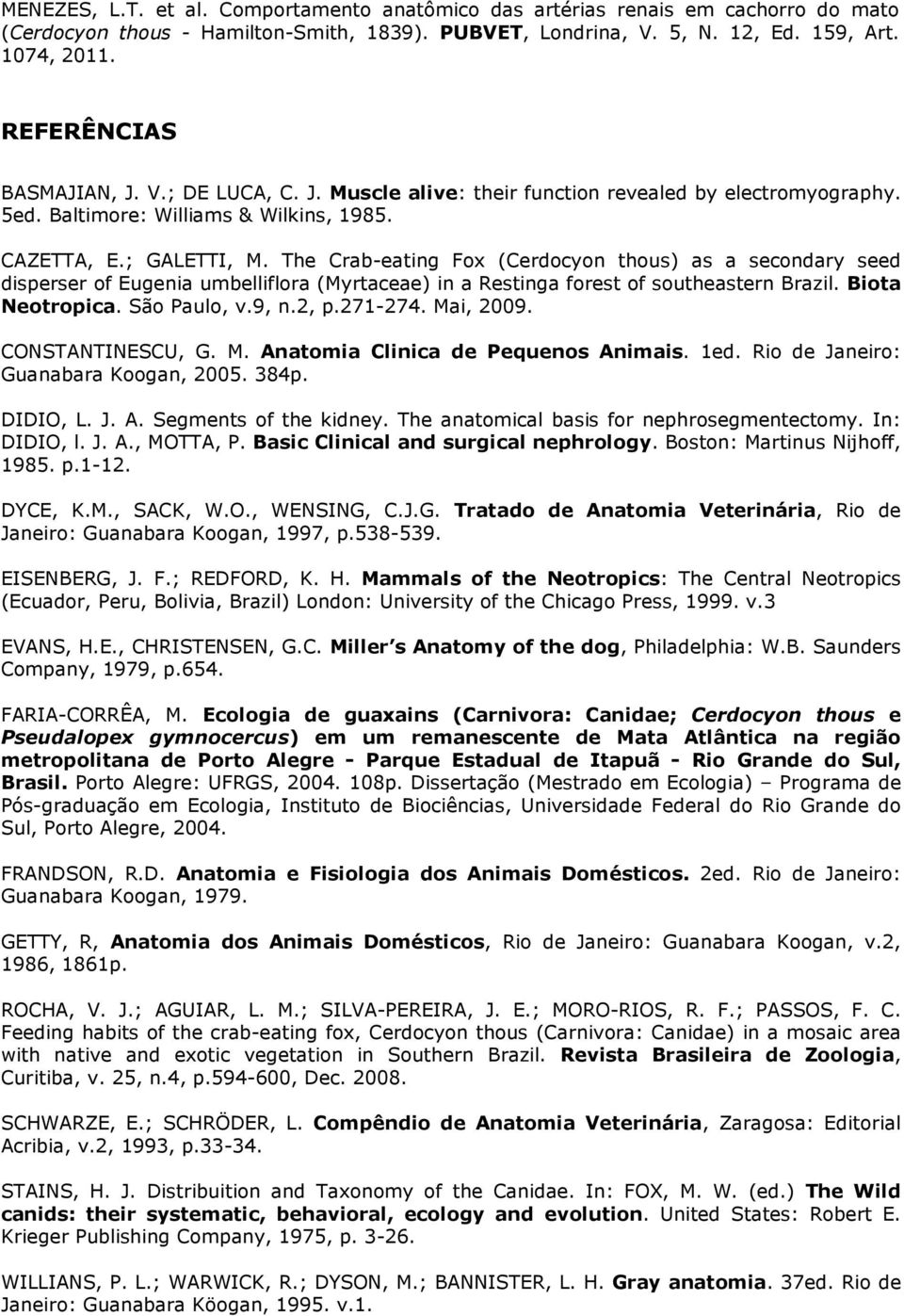 Mai, 2009. CONSTANTINESCU, G. M. Anatomia Clinica de Pequenos Animais. 1ed. Rio de Janeiro: Guanabara Koogan, 2005. 384p. DIDIO, L. J. A. Segments of the kidney.