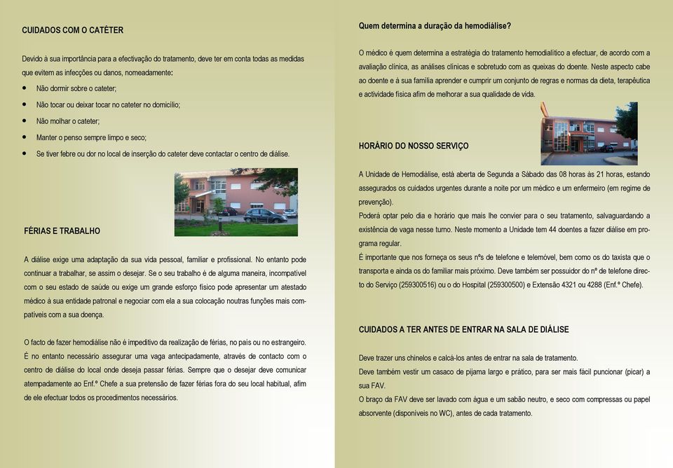 Neste aspecto cabe ao doente e à sua família aprender e cumprir um conjunto de regras e normas da dieta, terapêutica Não dormir sobre o cateter; Não tocar ou deixar tocar no cateter no domicílio; Não