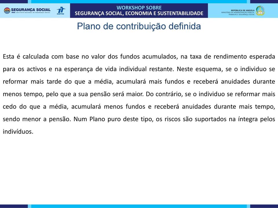 Neste esquema, se o individuo se reformar mais tarde do que a média, acumulará mais fundos e receberá anuidades durante menos tempo, pelo que a