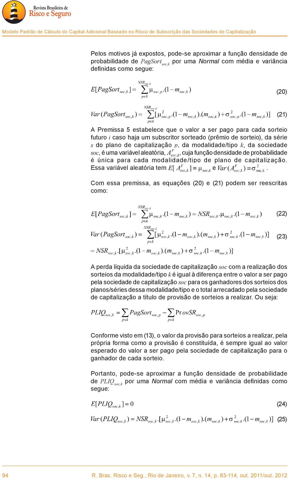 de sorteio), da série s do plano de capitalização p, da modalidade/tipo k, da sociedade soc, é uma variável aleatória,, cuja função densidade de probabilidade é única para cada modalidade/tipo de