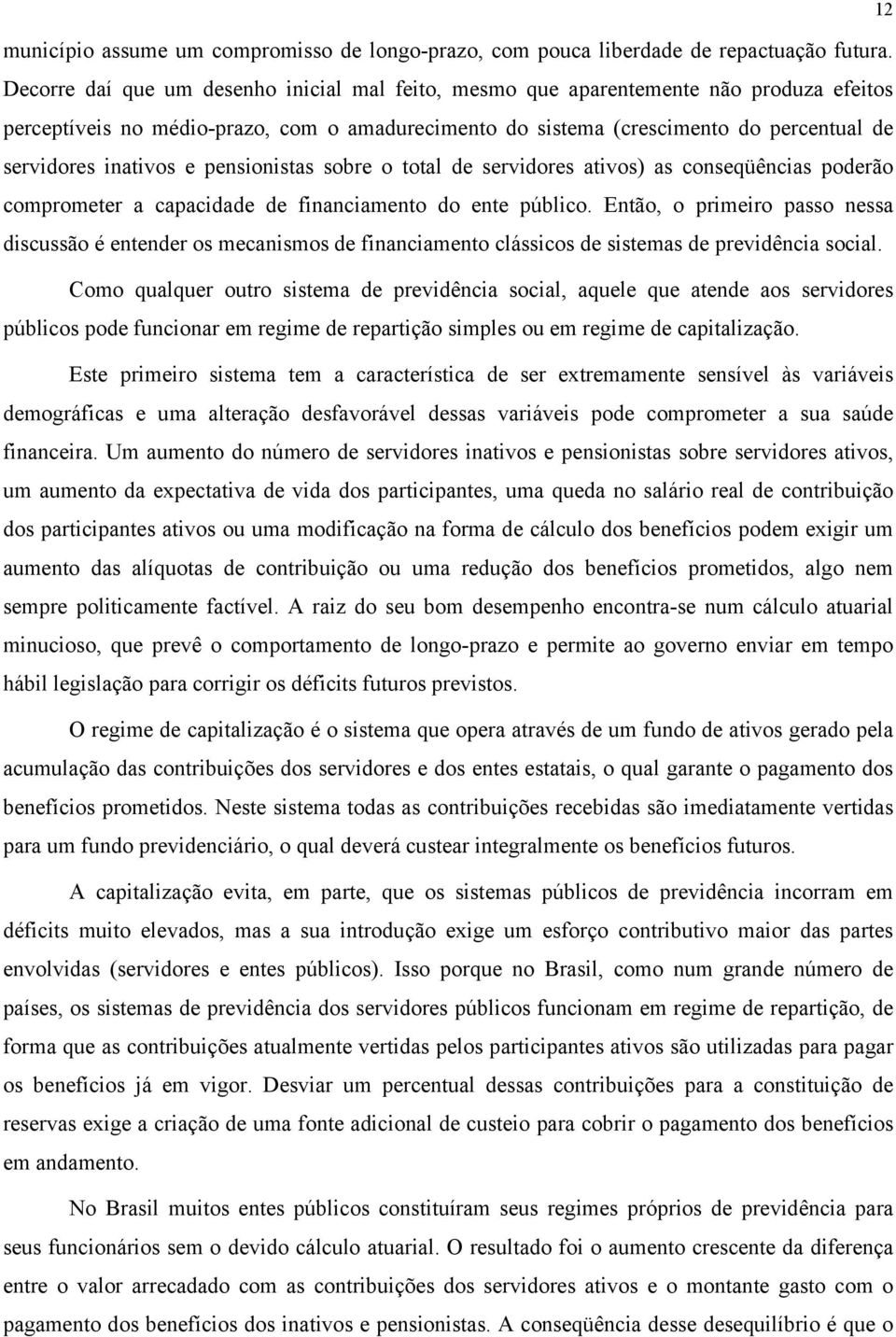 inativos e pensionistas sobre o total de servidores ativos) as conseqüências poderão comprometer a capacidade de financiamento do ente público.