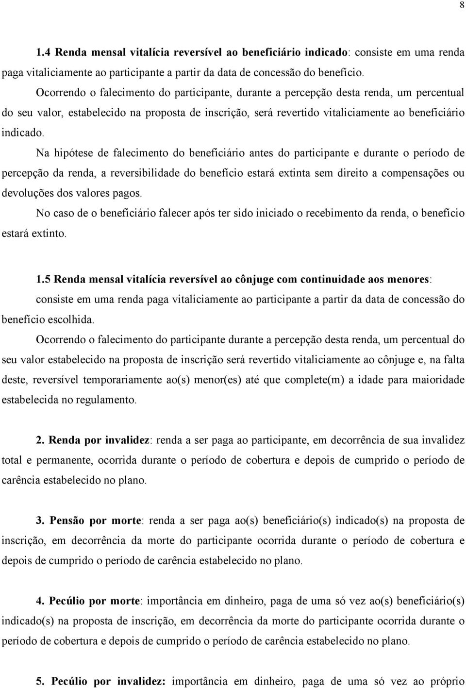 Na hipótese de falecimento do beneficiário antes do participante e durante o período de percepção da renda, a reversibilidade do benefício estará extinta sem direito a compensações ou devoluções dos