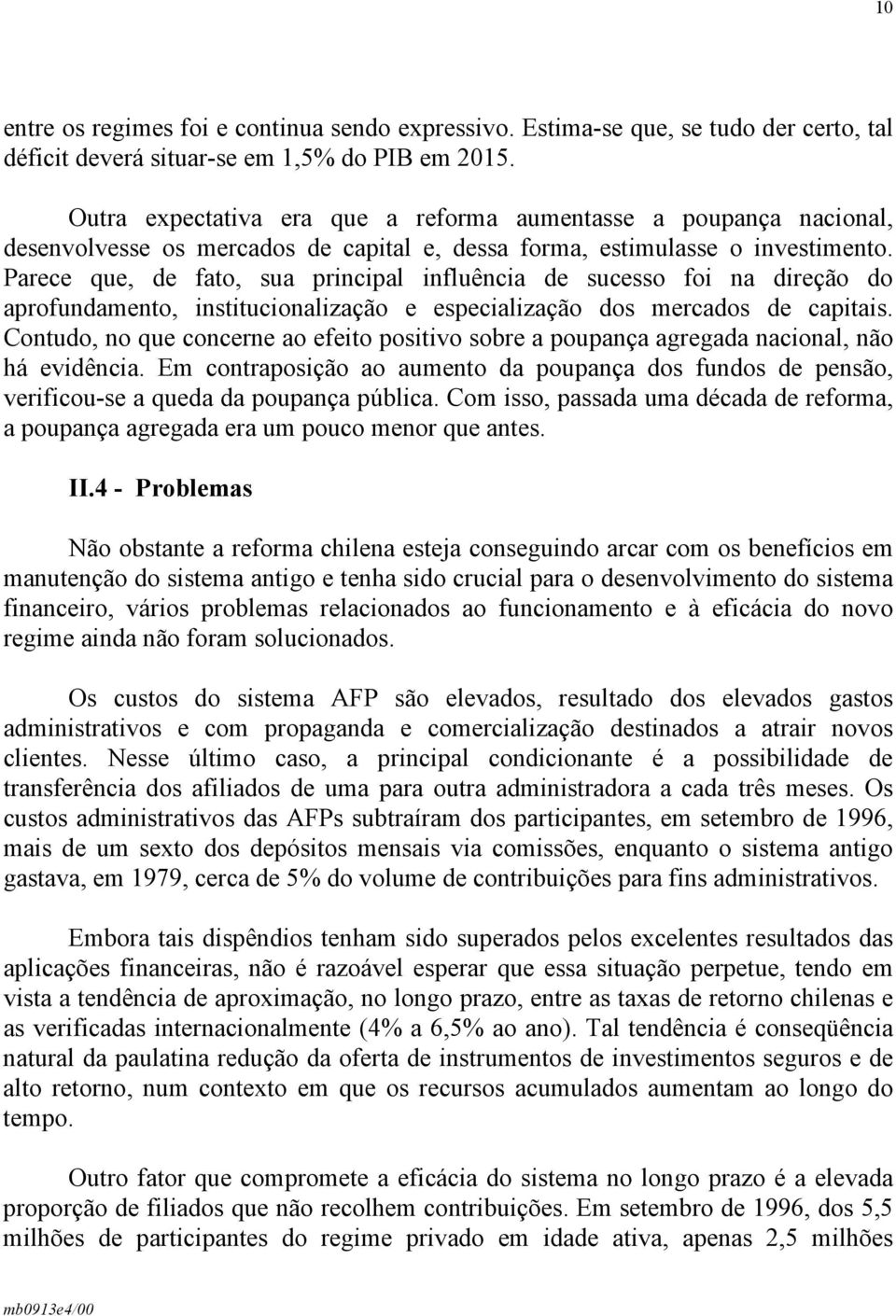 Parece que, de fato, sua principal influência de sucesso foi na direção do aprofundamento, institucionalização e especialização dos mercados de capitais.