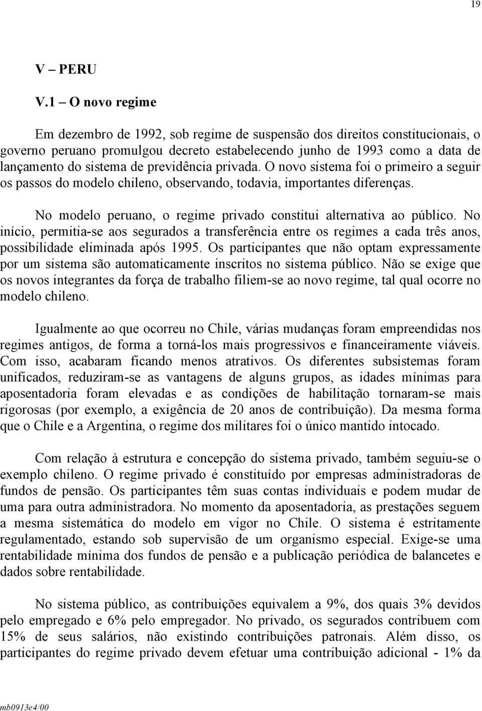 previdência privada. O novo sistema foi o primeiro a seguir os passos do modelo chileno, observando, todavia, importantes diferenças.