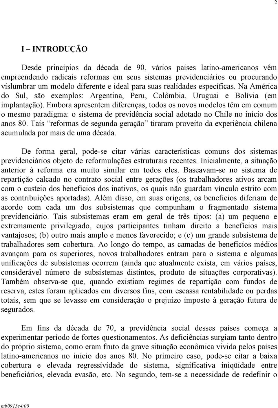 Embora apresentem diferenças, todos os novos modelos têm em comum o mesmo paradigma: o sistema de previdência social adotado no Chile no início dos anos 80.