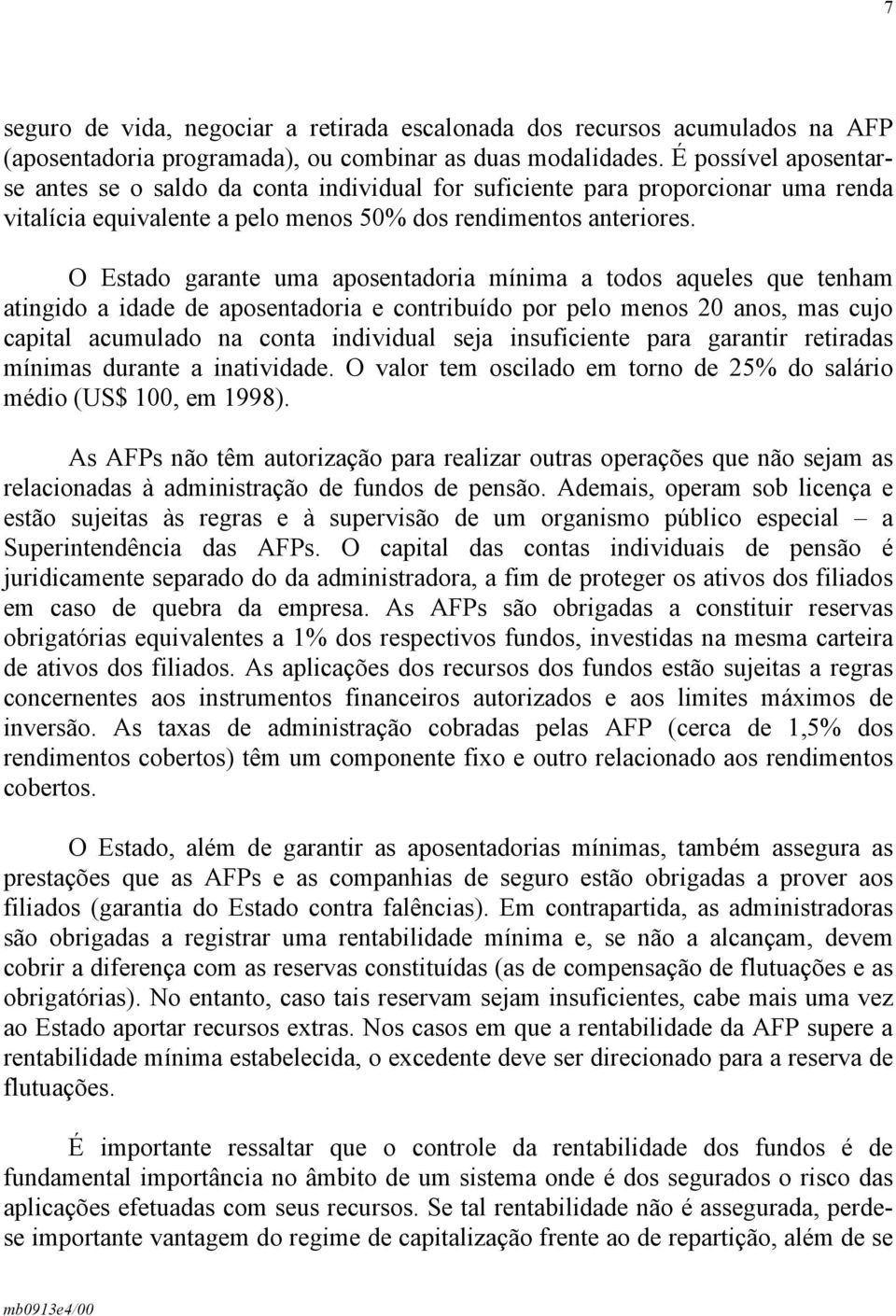 O Estado garante uma aposentadoria mínima a todos aqueles que tenham atingido a idade de aposentadoria e contribuído por pelo menos 20 anos, mas cujo capital acumulado na conta individual seja