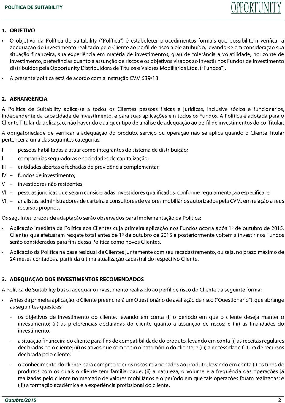 assunção de riscos e os objetivos visados ao investir nos Fundos de Investimento distribuídos pela Opportunity Distribuidora de Títulos e Valores Mobiliários Ltda. ( Fundos ).