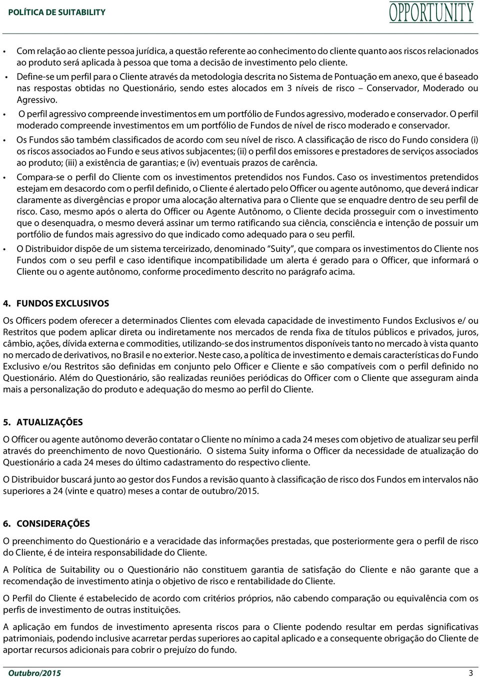 Moderado ou Agressivo. O perfil agressivo compreende investimentos em um portfólio de Fundos agressivo, moderado e conservador.