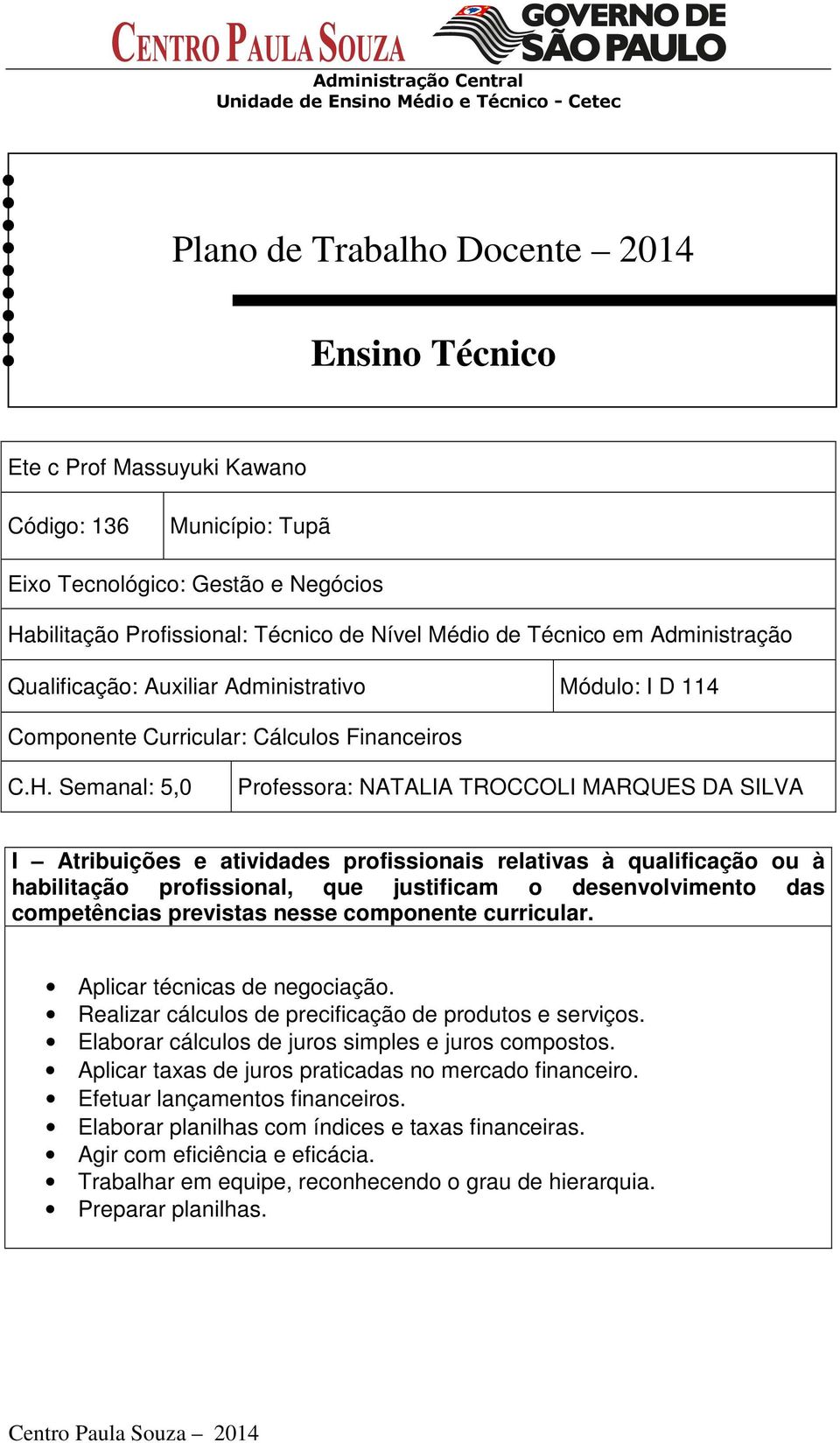 Semanal: 5,0 Professora: NATALIA TROCCOLI MARQUES DA SILVA I Atribuições e atividades profissionais relativas à qualificação ou à habilitação profissional, que justificam o desenvolvimento das