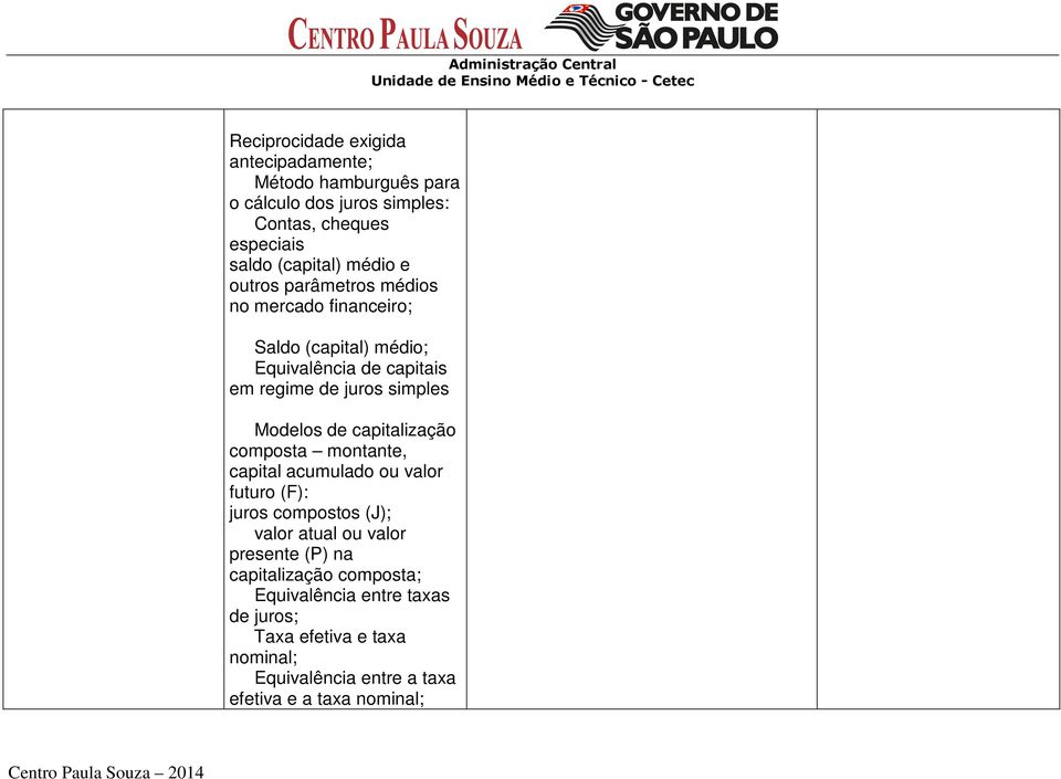 Modelos de capitalização composta montante, capital acumulado ou valor futuro (F): juros compostos (J); valor atual ou valor presente