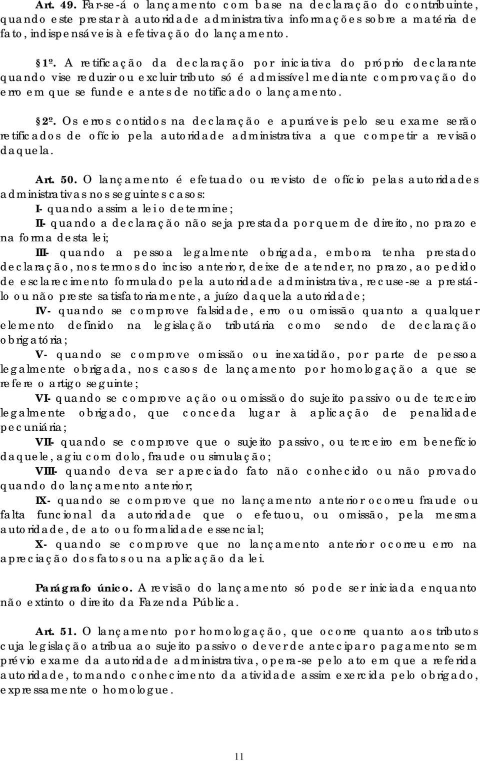 lançamento. 2º. Os erros contidos na declaração e apuráveis pelo seu exame serão retificados de ofício pela autoridade administrativa a que competir a revisão daquela. Art. 50.