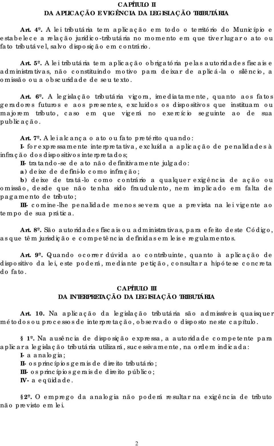 5º. A lei tributária tem aplicação obrigatória pelas autoridades fiscais e administrativas, não constituindo motivo para deixar de aplicá-la o silêncio, a omissão ou a obscuridade de seu texto. Art.