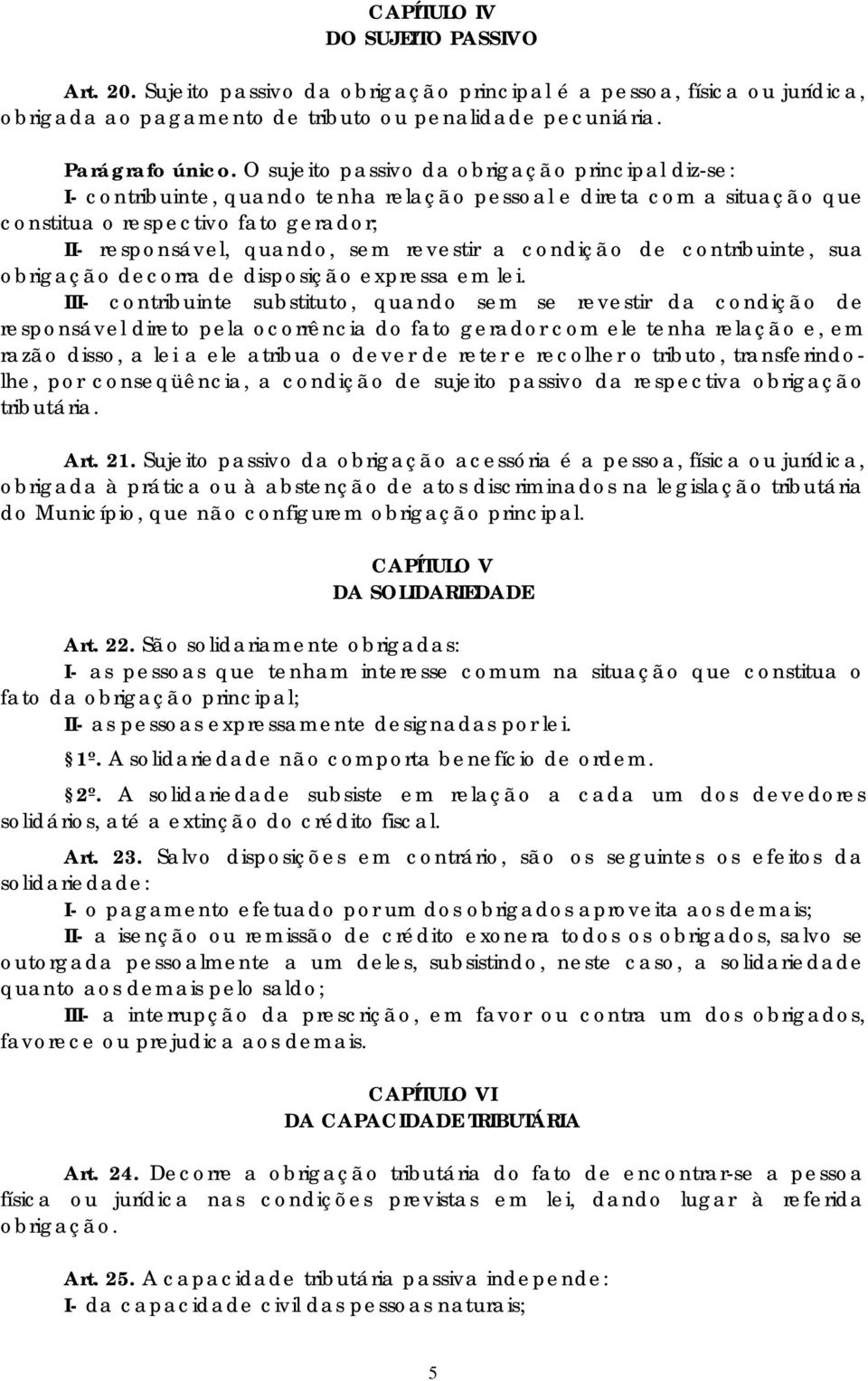 condição de contribuinte, sua obrigação decorra de disposição expressa em lei.