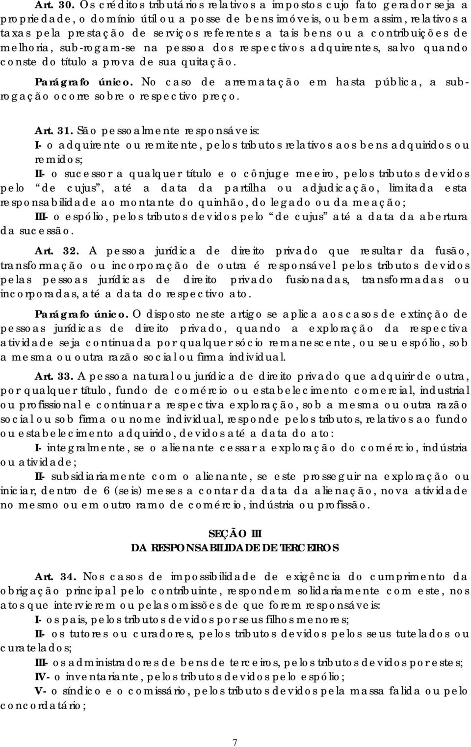 tais bens ou a contribuições de melhoria, sub-rogam-se na pessoa dos respectivos adquirentes, salvo quando conste do título a prova de sua quitação. Parágrafo único.