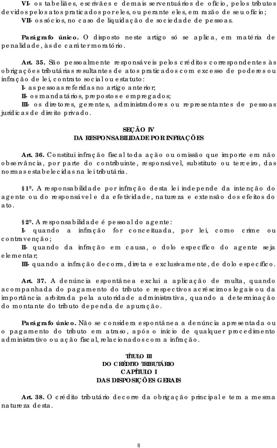 São pessoalmente responsáveis pelos créditos correspondentes às obrigações tributárias resultantes de atos praticados com excesso de poderes ou infração de lei, contrato social ou estatuto: I- as