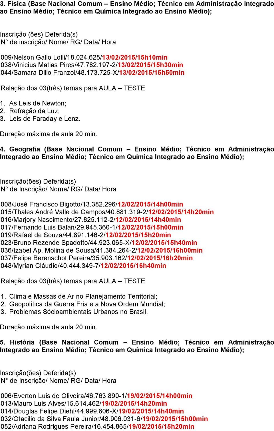 As Leis de Newton; 2. Refração da Luz; 3. Leis de Faraday e Lenz.. 4.