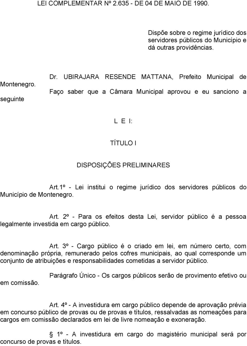 1º - Lei institui o regime jurídico dos servidores públicos do Município de Montenegro. Art.