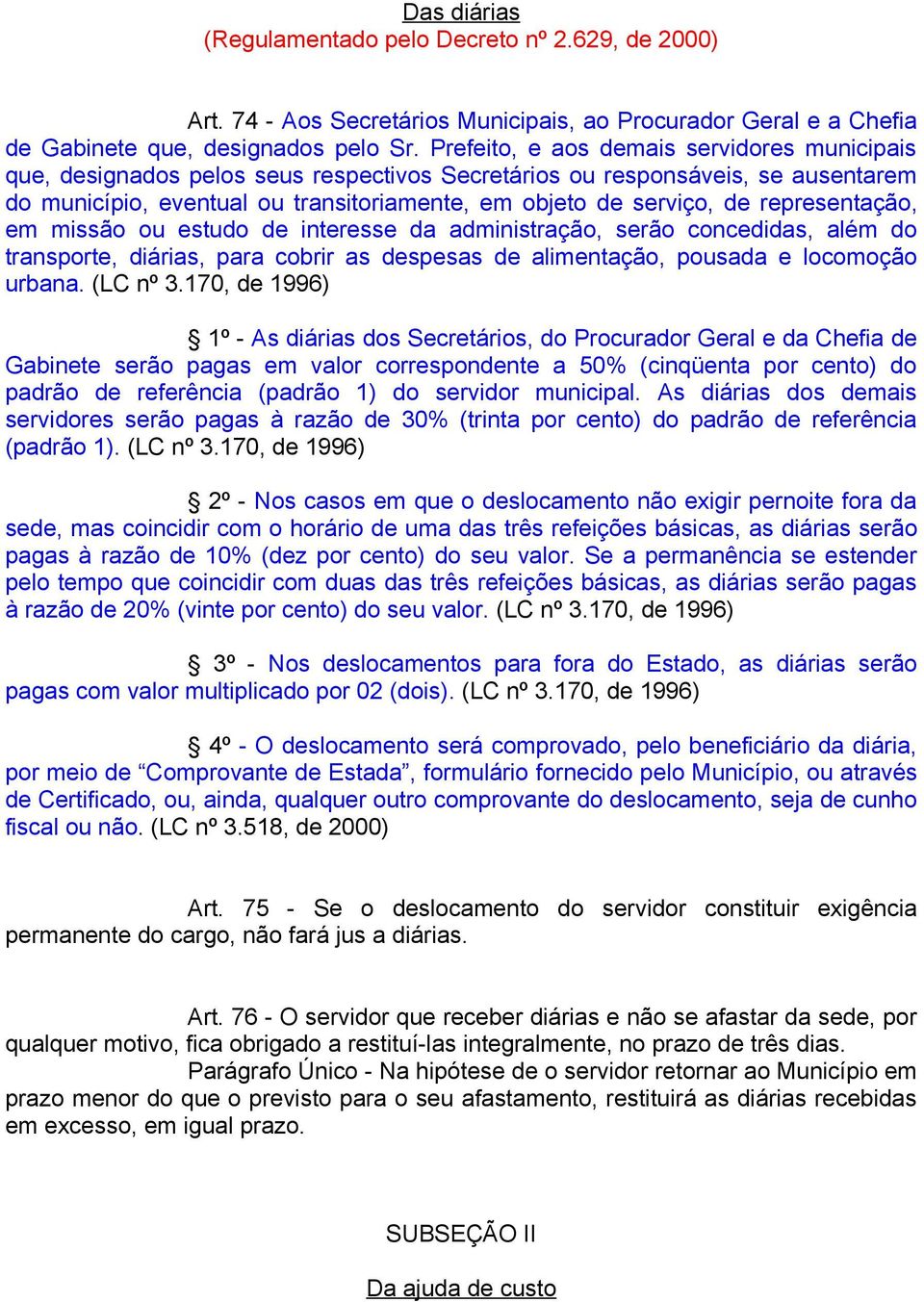 representação, em missão ou estudo de interesse da administração, serão concedidas, além do transporte, diárias, para cobrir as despesas de alimentação, pousada e locomoção urbana. (LC nº 3.