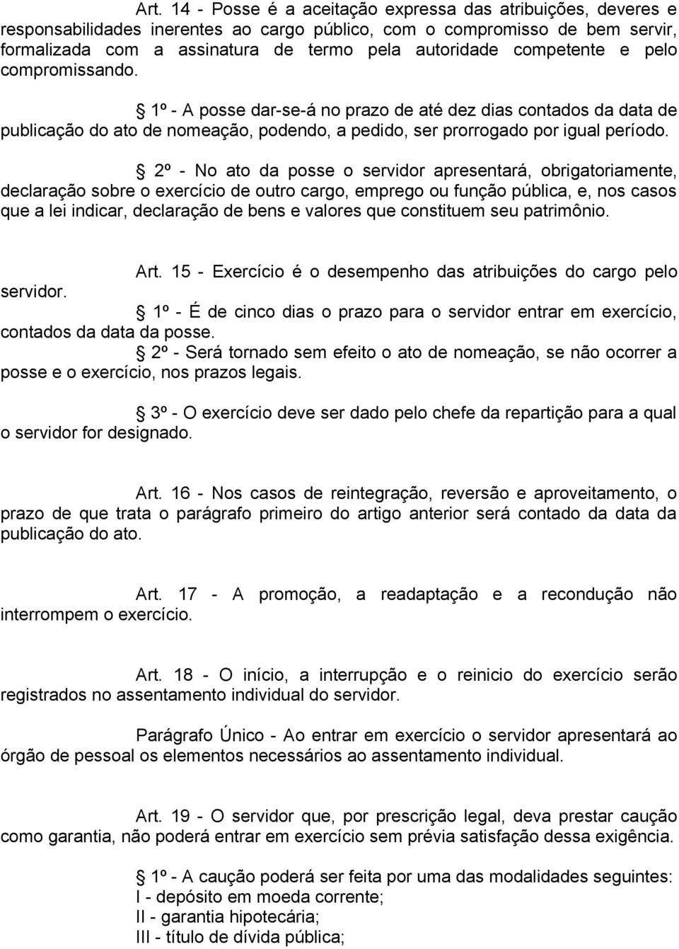 2º - No ato da posse o servidor apresentará, obrigatoriamente, declaração sobre o exercício de outro cargo, emprego ou função pública, e, nos casos que a lei indicar, declaração de bens e valores que