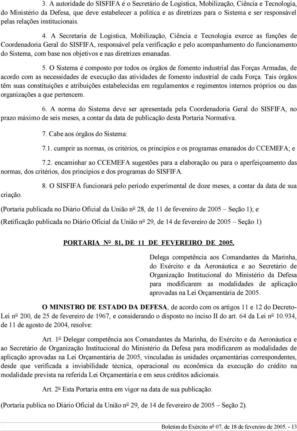 A Secretaria de Logística, Mobilização, Ciência e Tecnologia exerce as funções de Coordenadoria Geral do SISFIFA, responsável pela verificação e pelo acompanhamento do funcionamento do Sistema, com