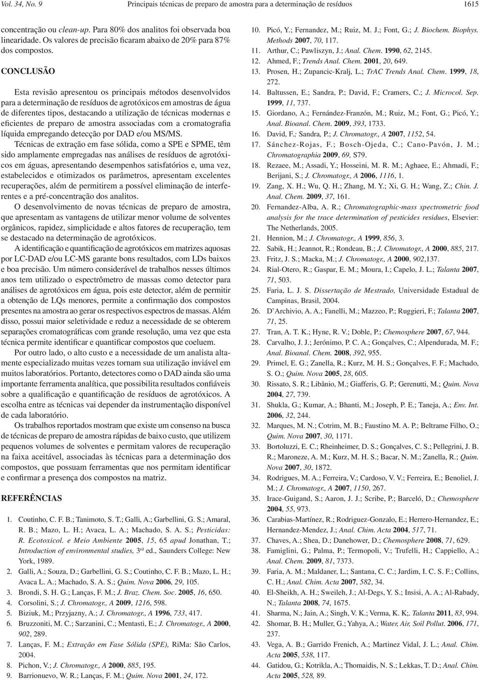 CONCLUSÃO Esta revisão apresentou os principais métodos desenvolvidos para a determinação de resíduos de agrotóxicos em amostras de água de diferentes tipos, destacando a utilização de técnicas