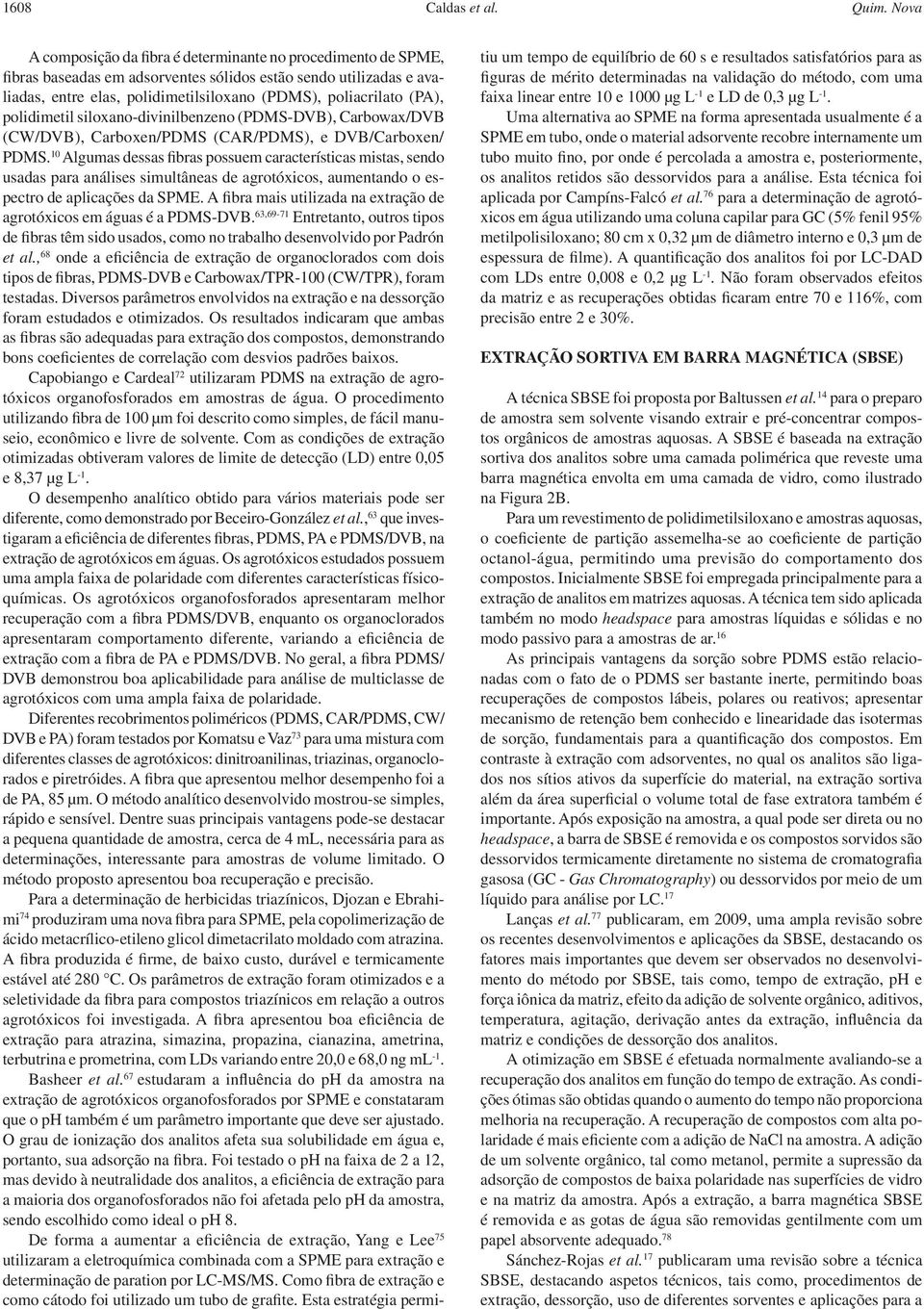 (PA), polidimetil siloxano-divinilbenzeno (PDMS-DVB), Carbowax/DVB (CW/DVB), Carboxen/PDMS (CAR/PDMS), e DVB/Carboxen/ PDMS.