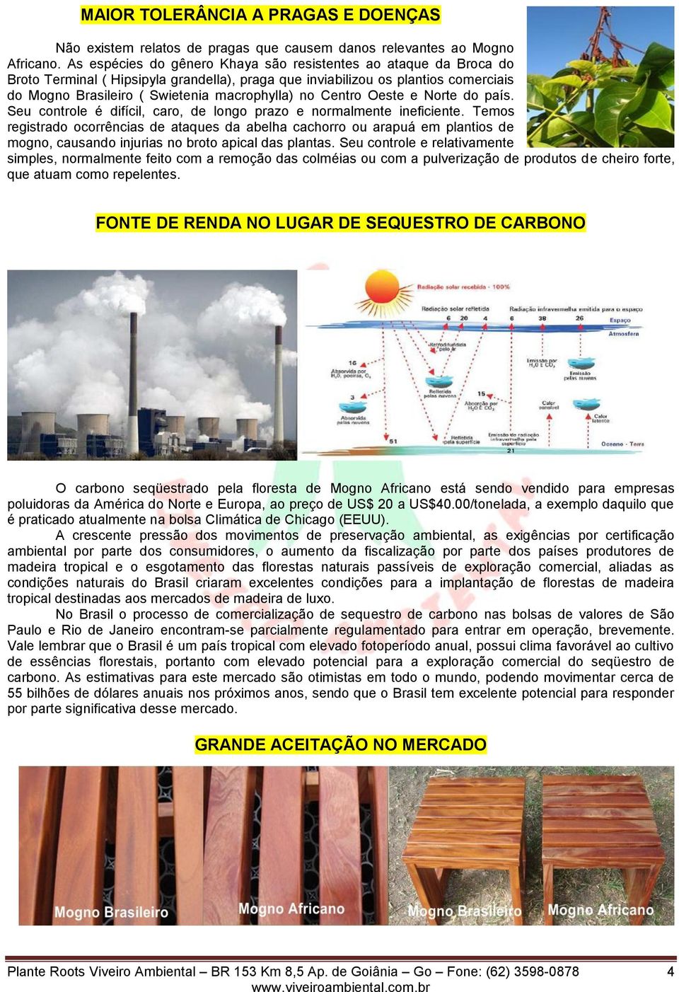 Centro Oeste e Norte do país. Seu controle é difícil, caro, de longo prazo e normalmente ineficiente.